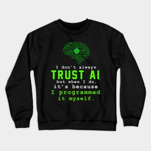 I don't always trust AI, but when I do, I programmed it myself. Crewneck Sweatshirt